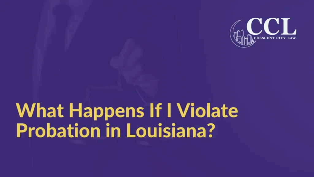 What Happens If I Violate Probation in Louisiana - Crescent City Law new orleans louisiana