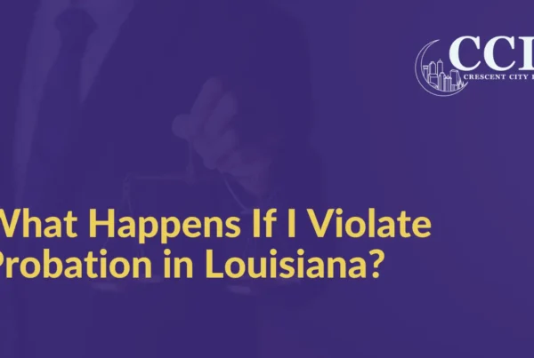 What Happens If I Violate Probation in Louisiana - Crescent City Law new orleans louisiana