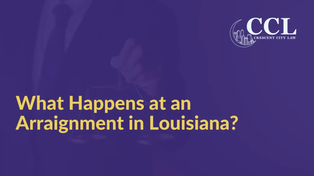 What Happens at an Arraignment in Louisiana - Crescent City Law new orleans louisiana