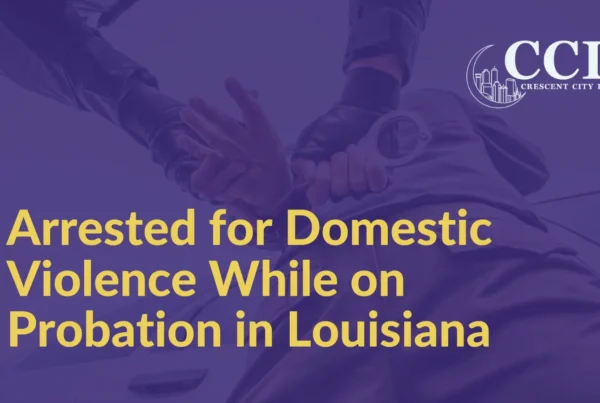 Arrested for Domestic Violence While on Probation in Louisiana - Crescent City Law