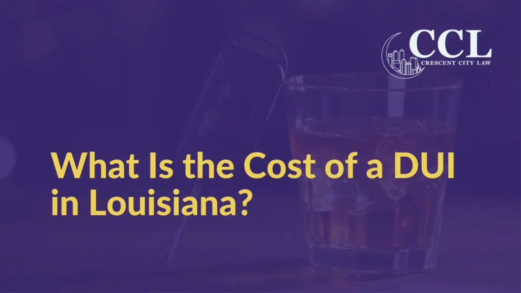 What Is the Cost of a DUI in Louisiana - Crescent City Law