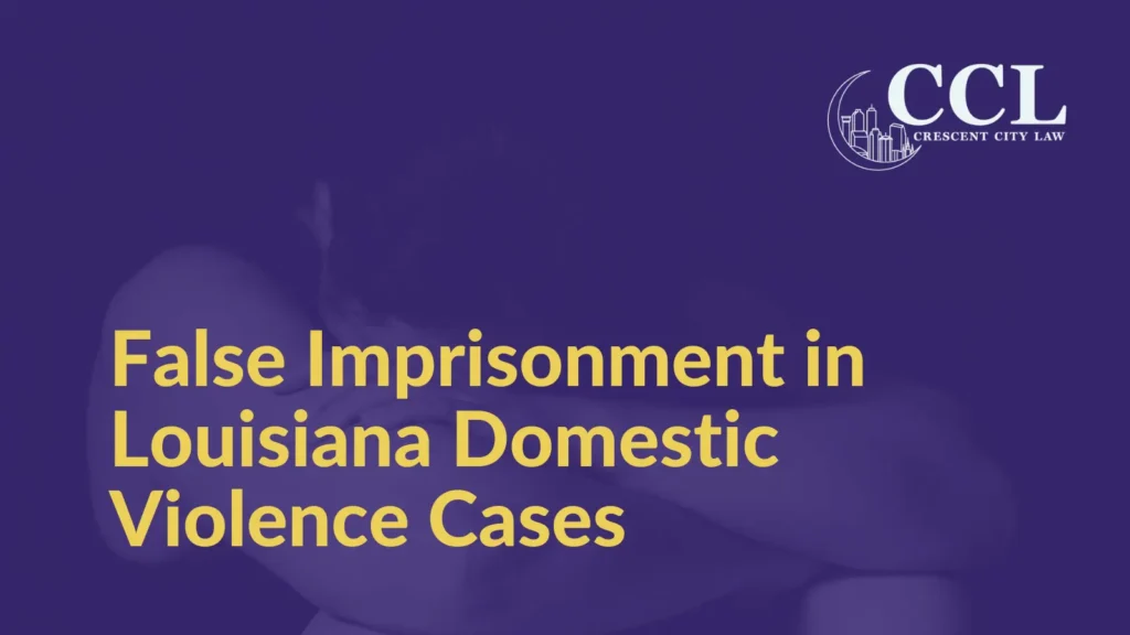 False Imprisonment in Louisiana Domestic Violence Cases - Crescent City Law