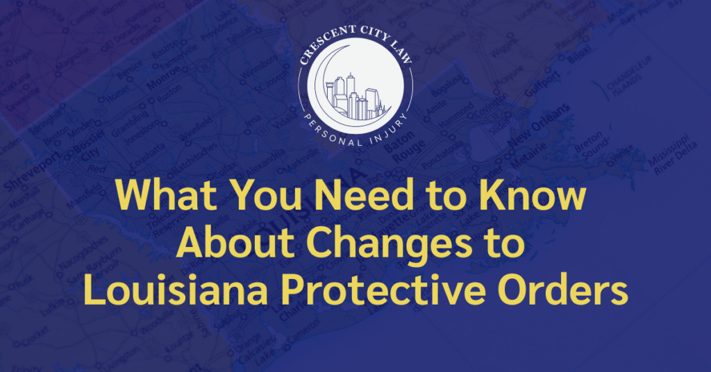 Changes to Louisiana Protective Orders - Crescent City Law Personal Injury
