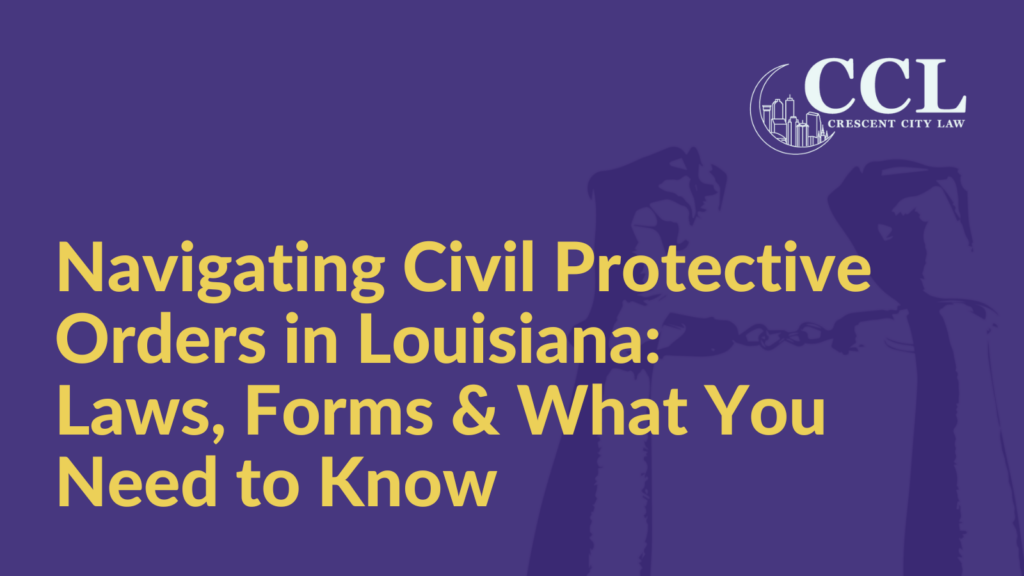 Navigating Civil Protective Orders in Louisiana: Laws, Forms & What You Need to Know - Crescent City Law